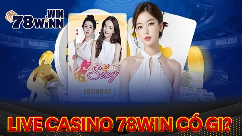 Trải nghiệm Live Casino 78win sẽ đem lại cho bạn điều gì?