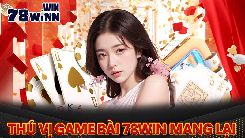 Tổng hợp những điều thú vị game bài 78win mang lại cho bạn