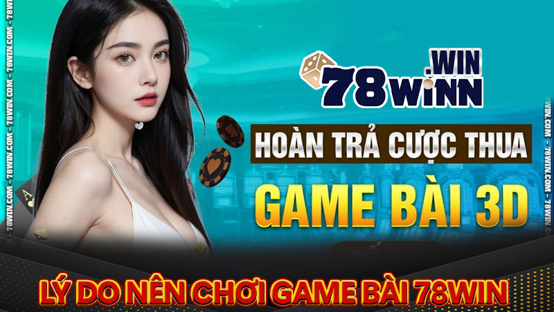 Những lý do bạn nên trải nghiệm các game bài 78win