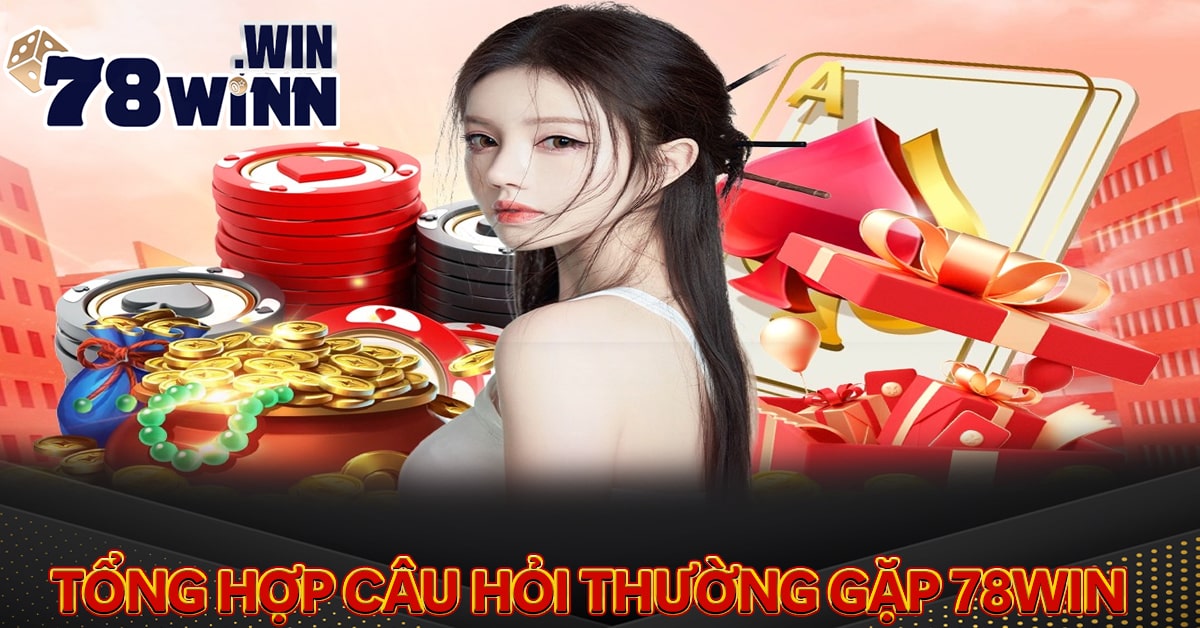 Tổng hợp câu hỏi thường gặp 78win chi tiết nhất
