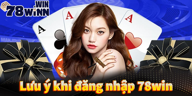 Những điều cần lưu ý trước khi đăng nhập 78win