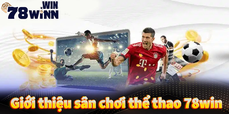 Giới thiệu về sân chơi cược thể thao 78win