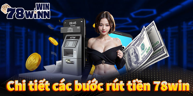 Các bước chi tiết để có thể rút tiền 78win