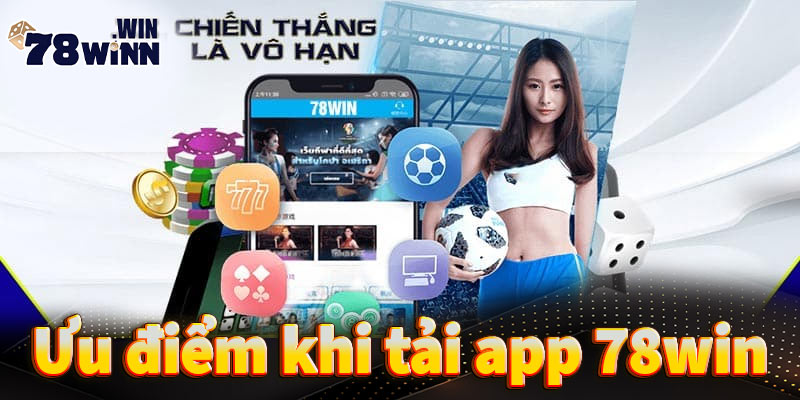 Những ưu điểm cần kể đến khi tiến hành tải app 78win