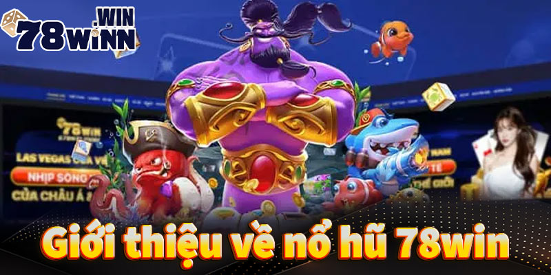 Giới thiệu về nổ hũ 78win và những điều bạn cần biết