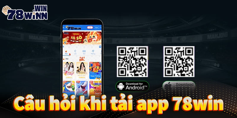 Một số câu hỏi thường gặp trong quá trình tải app 78win