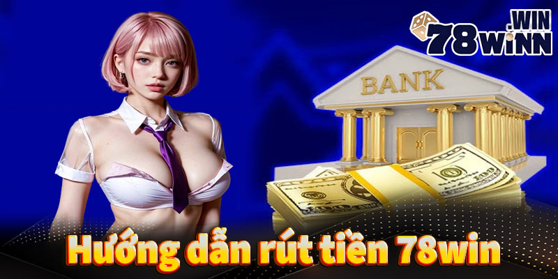 hướng dẫn rút tiền 78win